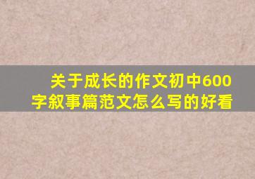 关于成长的作文初中600字叙事篇范文怎么写的好看