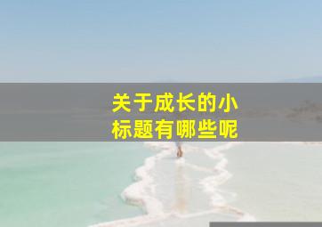 关于成长的小标题有哪些呢