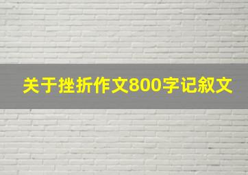 关于挫折作文800字记叙文