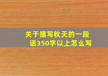 关于描写秋天的一段话350字以上怎么写