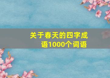 关于春天的四字成语1000个词语