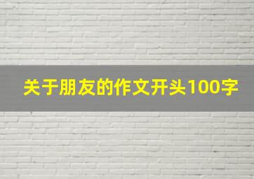 关于朋友的作文开头100字