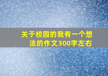 关于校园的我有一个想法的作文300字左右