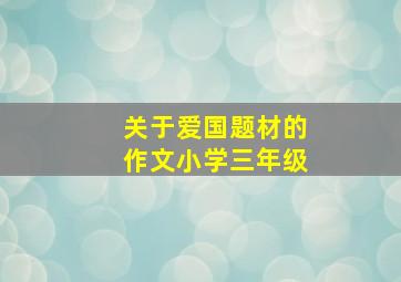 关于爱国题材的作文小学三年级