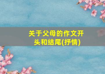 关于父母的作文开头和结尾(抒情)