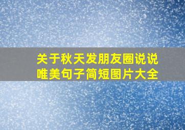 关于秋天发朋友圈说说唯美句子简短图片大全