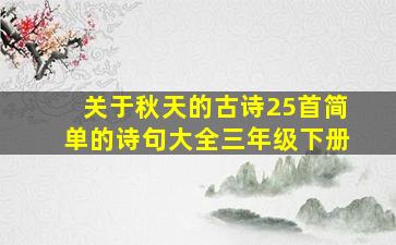 关于秋天的古诗25首简单的诗句大全三年级下册