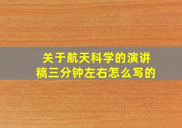 关于航天科学的演讲稿三分钟左右怎么写的