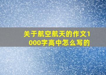 关于航空航天的作文1000字高中怎么写的