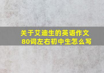 关于艾迪生的英语作文80词左右初中生怎么写