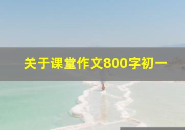 关于课堂作文800字初一