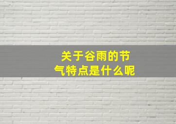 关于谷雨的节气特点是什么呢