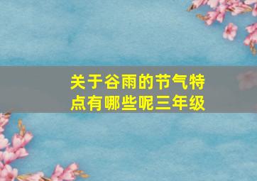 关于谷雨的节气特点有哪些呢三年级