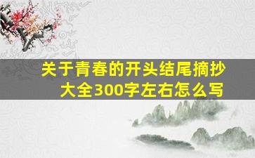 关于青春的开头结尾摘抄大全300字左右怎么写