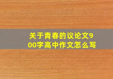 关于青春的议论文900字高中作文怎么写