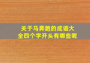 关于马奔跑的成语大全四个字开头有哪些呢