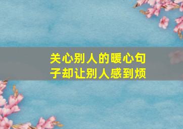 关心别人的暖心句子却让别人感到烦