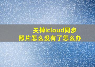 关掉icloud同步照片怎么没有了怎么办