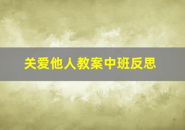 关爱他人教案中班反思