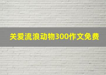 关爱流浪动物300作文免费