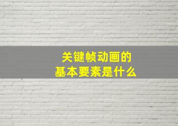 关键帧动画的基本要素是什么