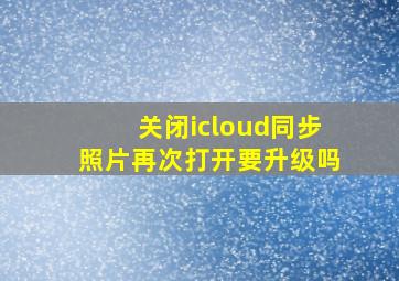 关闭icloud同步照片再次打开要升级吗