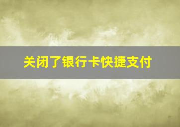 关闭了银行卡快捷支付