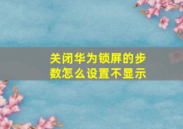 关闭华为锁屏的步数怎么设置不显示