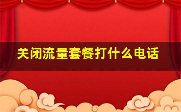 关闭流量套餐打什么电话