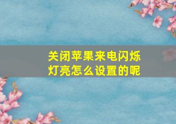 关闭苹果来电闪烁灯亮怎么设置的呢