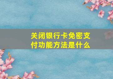 关闭银行卡免密支付功能方法是什么