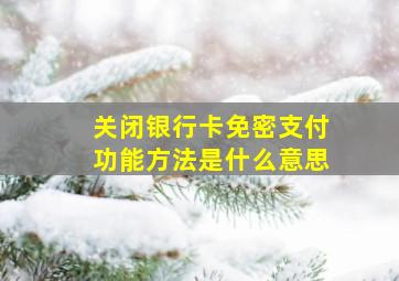 关闭银行卡免密支付功能方法是什么意思