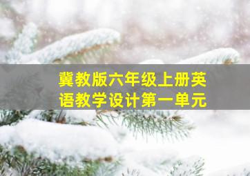 冀教版六年级上册英语教学设计第一单元