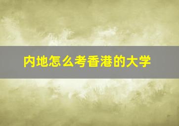 内地怎么考香港的大学