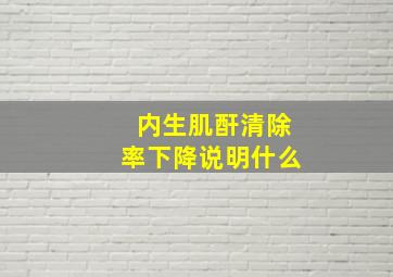 内生肌酐清除率下降说明什么