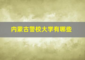 内蒙古警校大学有哪些