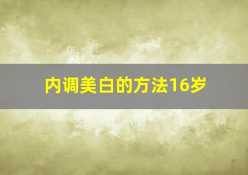 内调美白的方法16岁