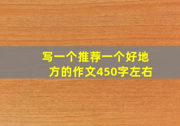 写一个推荐一个好地方的作文450字左右