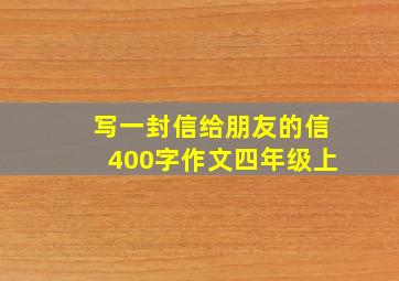 写一封信给朋友的信400字作文四年级上