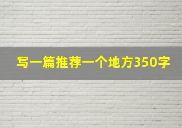 写一篇推荐一个地方350字