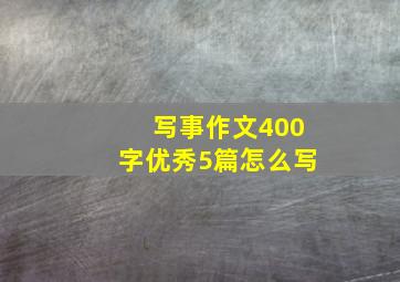 写事作文400字优秀5篇怎么写