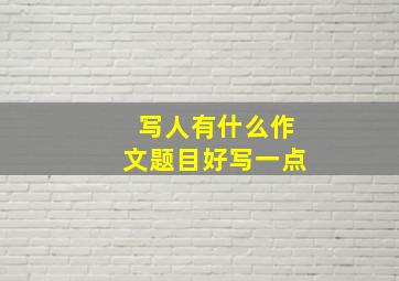 写人有什么作文题目好写一点