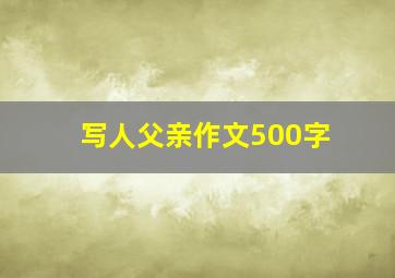 写人父亲作文500字