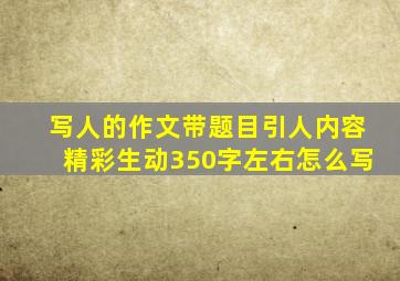 写人的作文带题目引人内容精彩生动350字左右怎么写