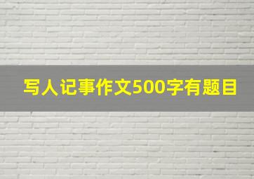 写人记事作文500字有题目