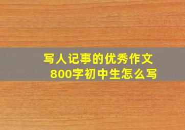 写人记事的优秀作文800字初中生怎么写