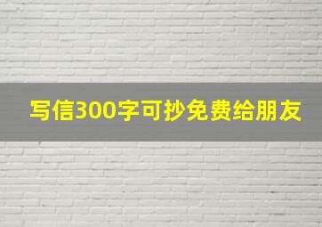 写信300字可抄免费给朋友