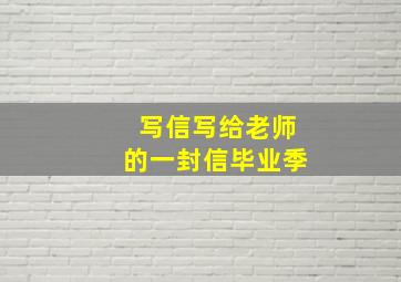 写信写给老师的一封信毕业季