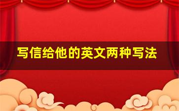 写信给他的英文两种写法