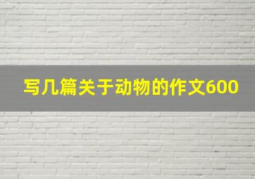 写几篇关于动物的作文600